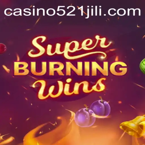 Super Burning Wins: Unraveling the Thrills of 521JILI
